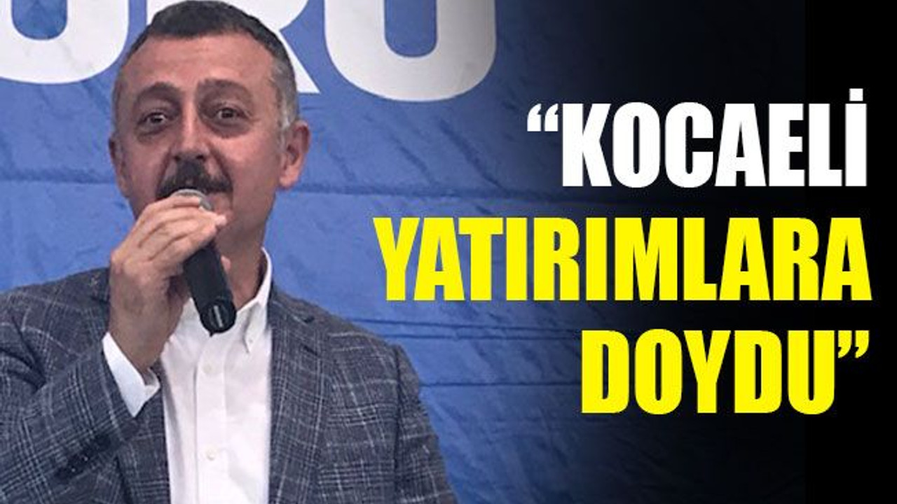 “Kocaeli yatırımlara doydu”