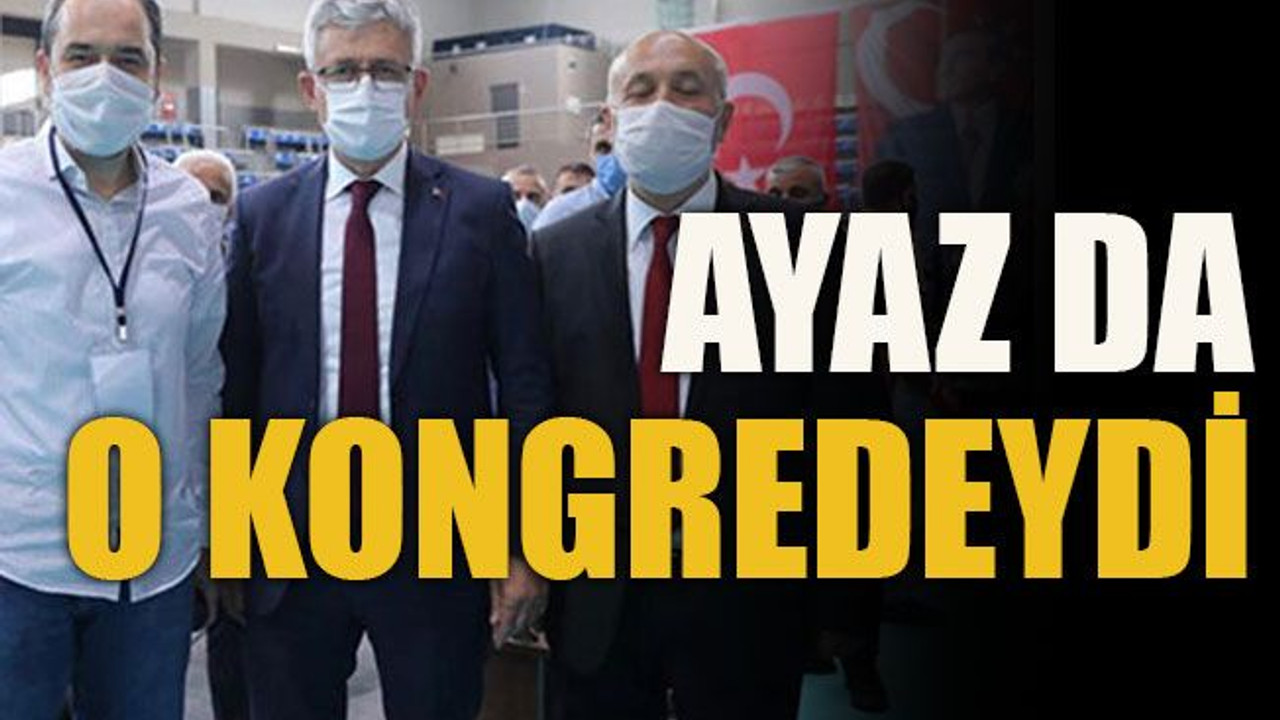 Ayaz da o kongredeydi