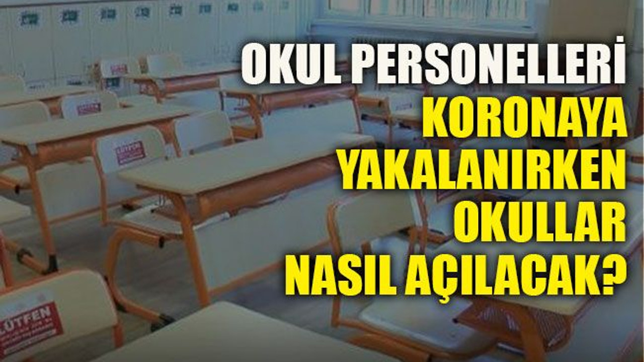 Okul personelleri koronaya yakalanırken okullar nasıl açılacak?