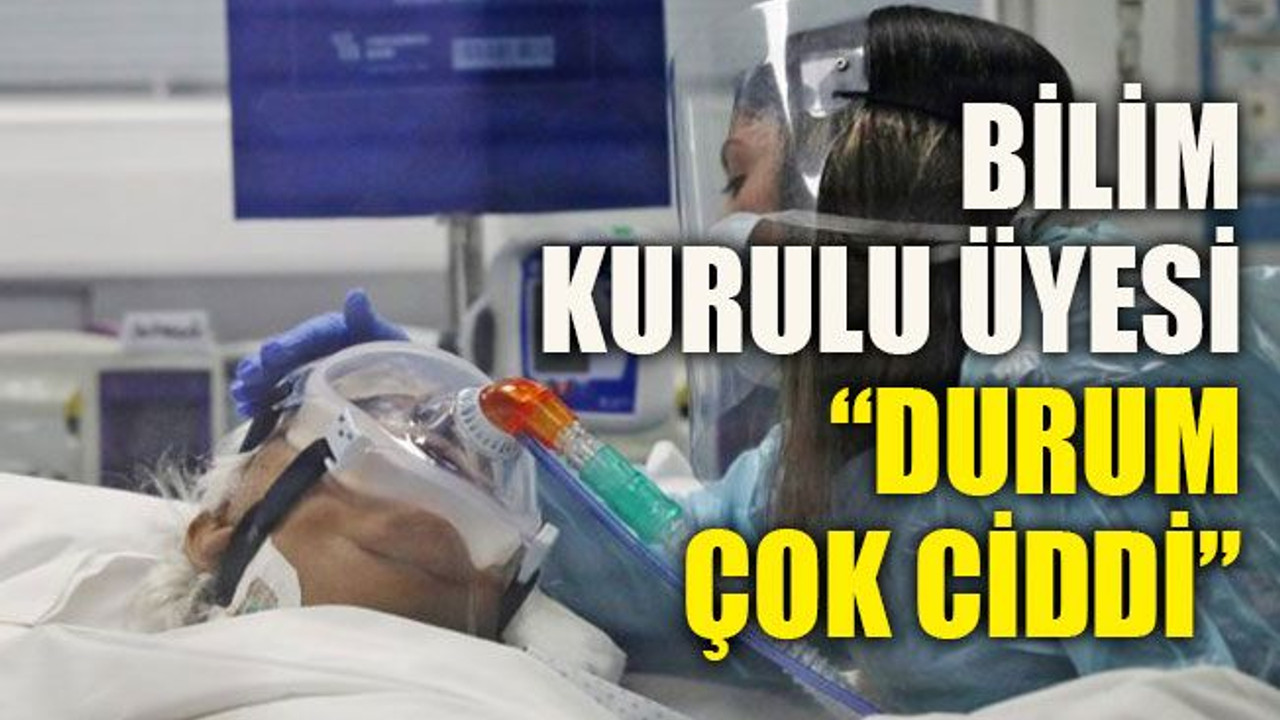 Bilim Kurulu üyesi: Durum çok ciddi