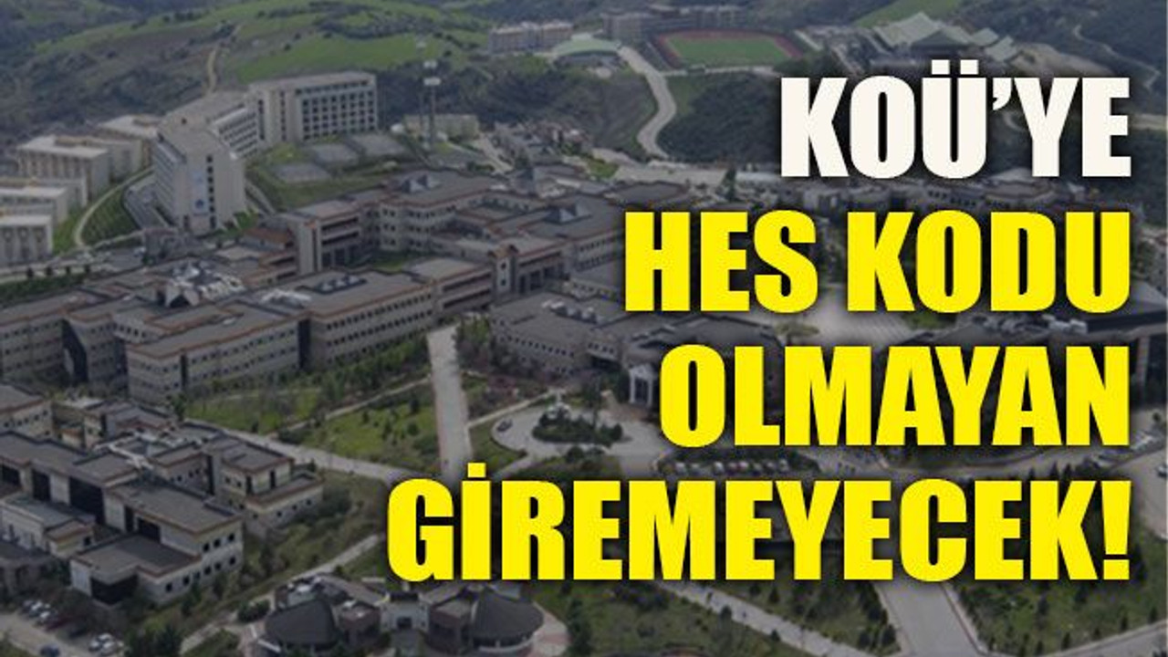 KOÜ’ye HES kodu olmayan giremeyecek!