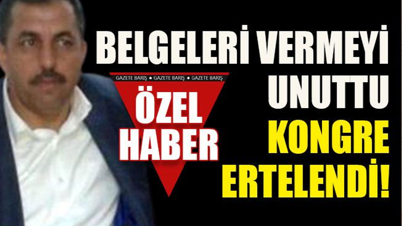 Belgeleri vermeyi unuttu kongre ertelendi!