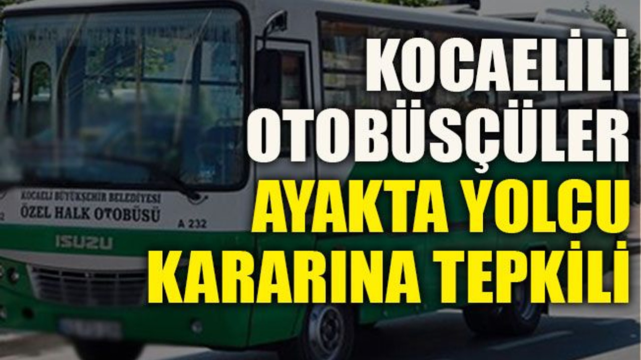 Kocaelili otobüsçüler ayakta yolcu kararına tepkili