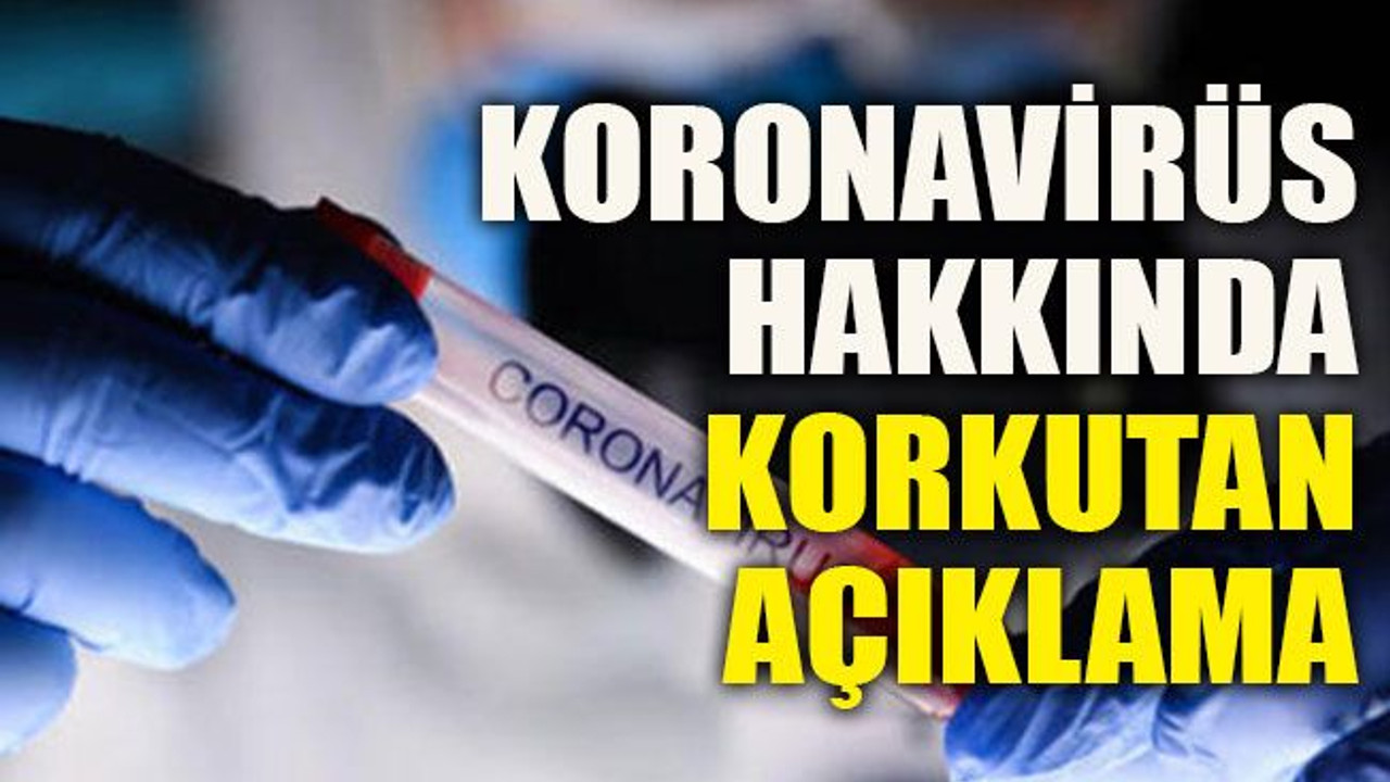 Koronavirüs hakkında korkutan açıklama