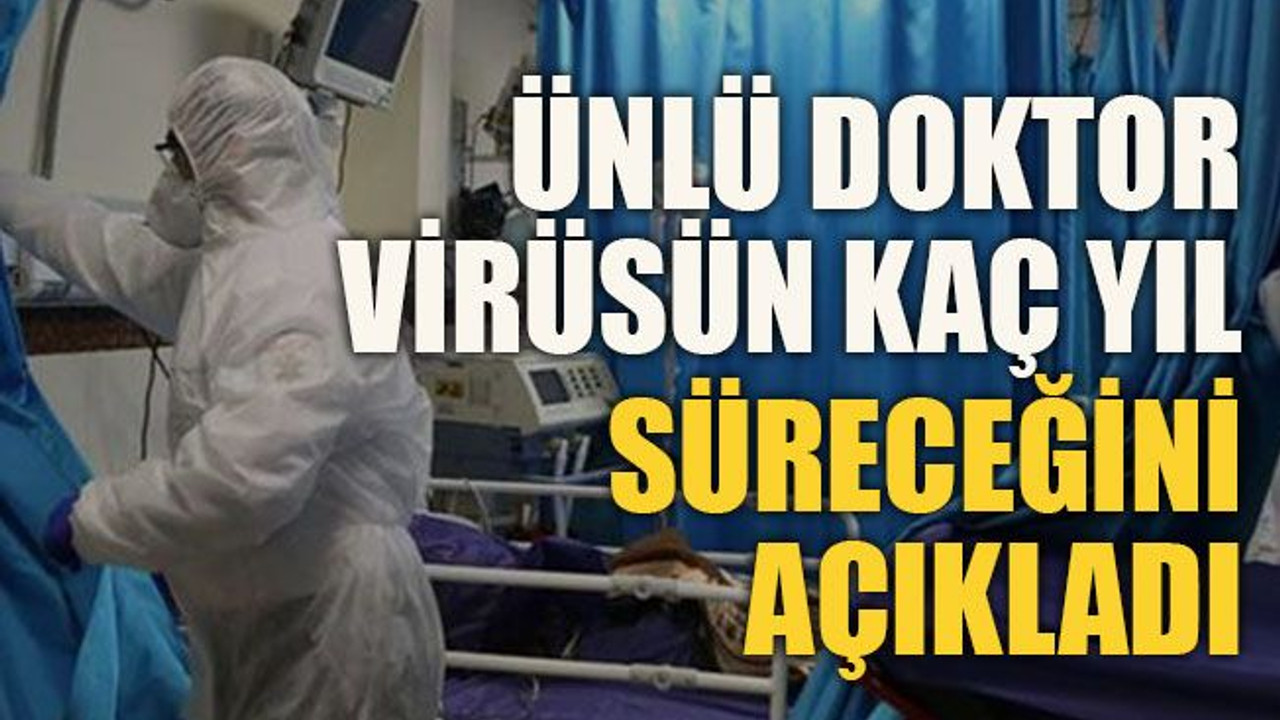 Ünlü doktor virüsün kaç yıl süreceğini açıkladı