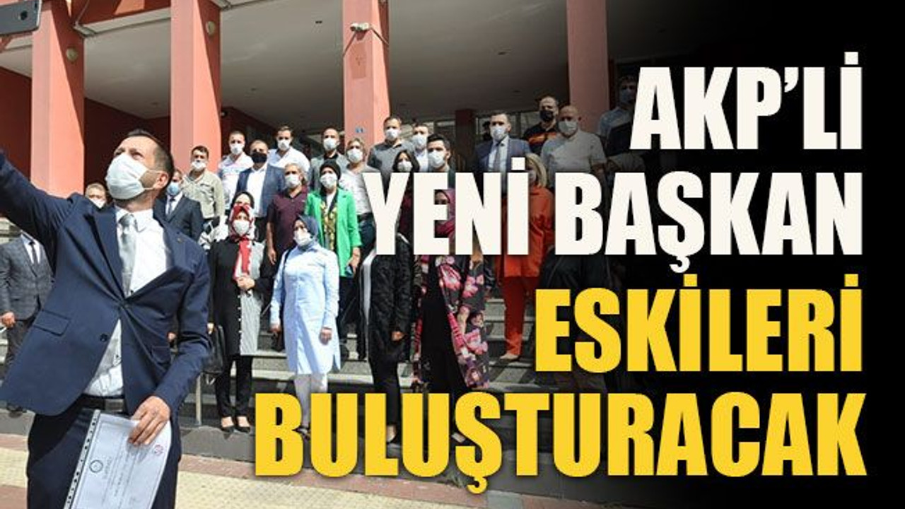 AKP’li yeni başkan eskileri buluşturacak
