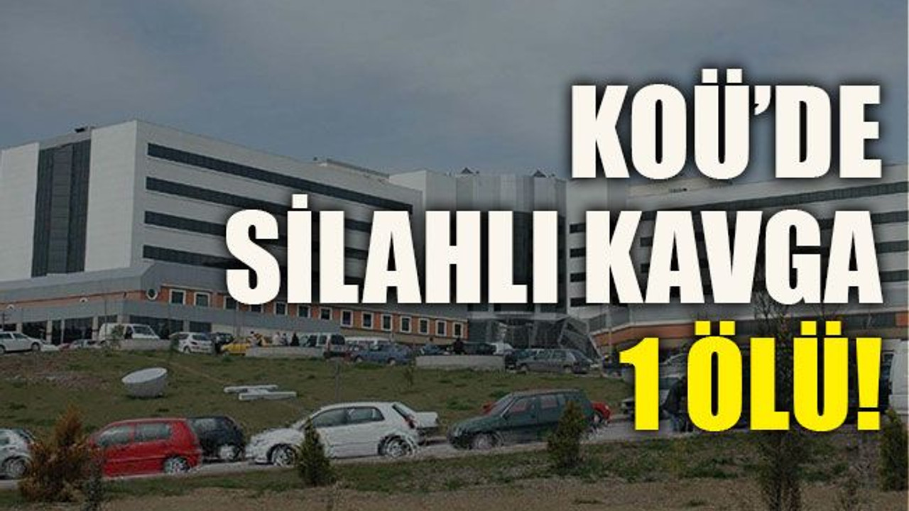 KOÜ’de silahlı kavga 1 ölü!