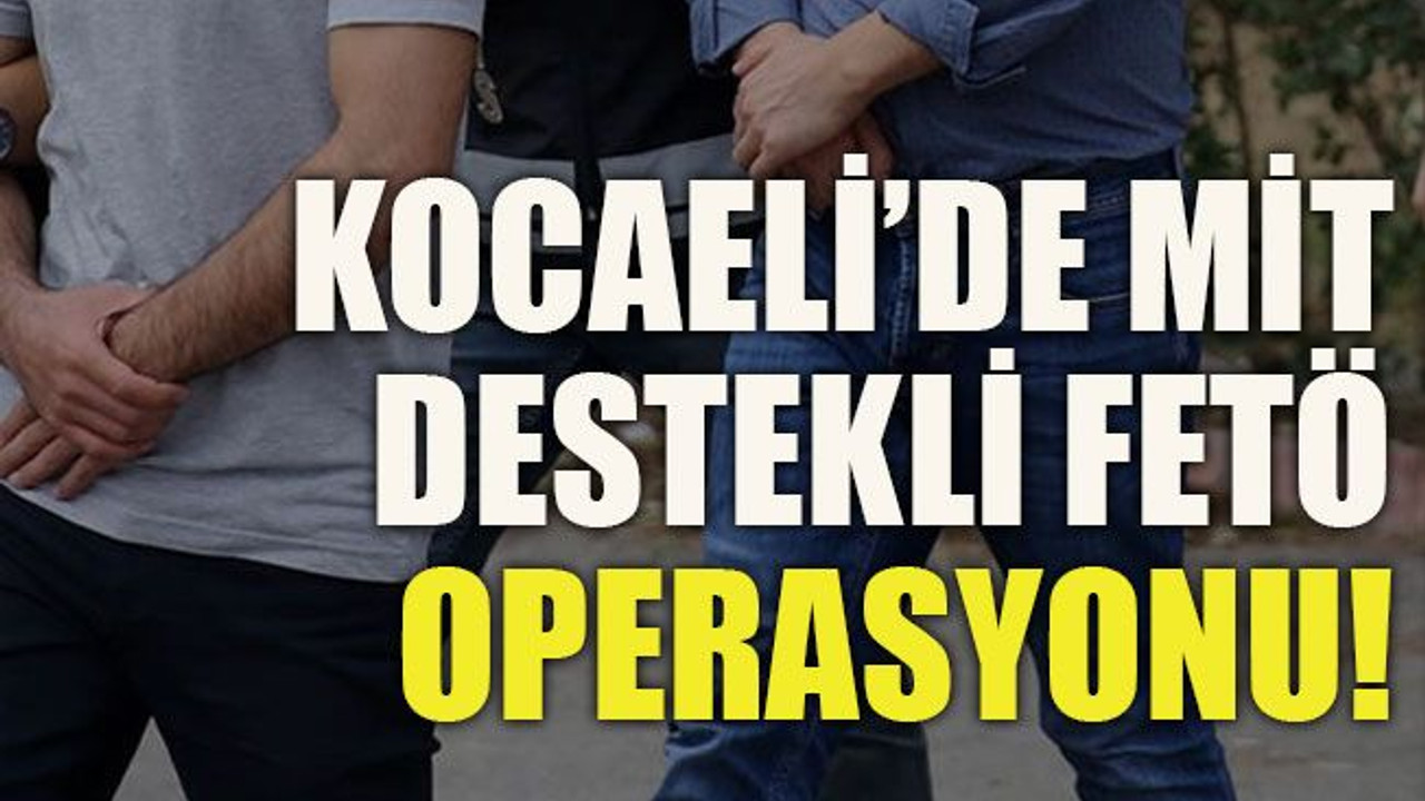 Kocaeli’de MİT destekli FETÖ operasyonu!