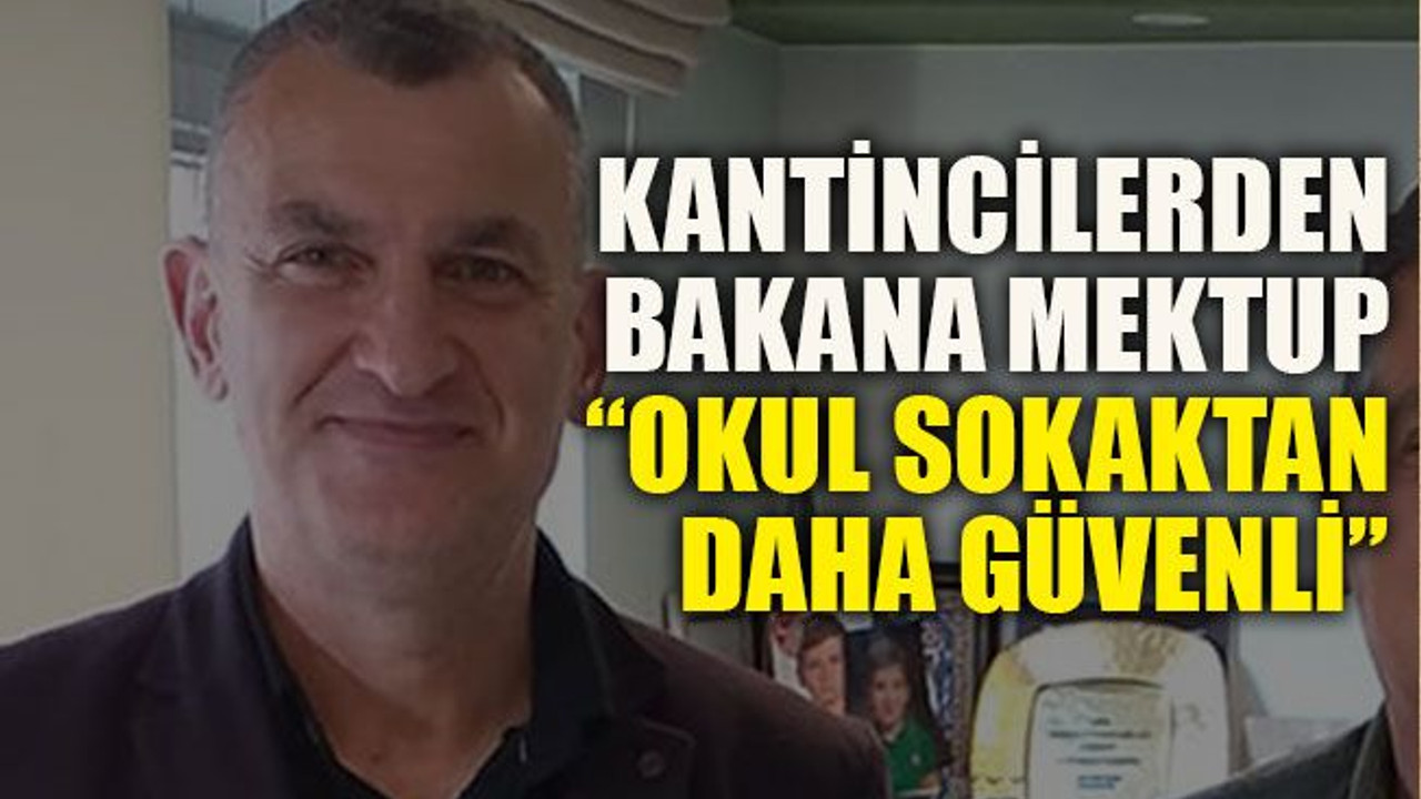 Kantincilerden bakana mektup “Okul sokaktan daha güvenli”