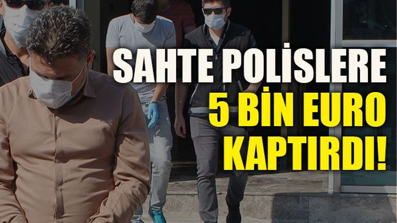Sahte polislere 5 bin Euro kaptırdı!