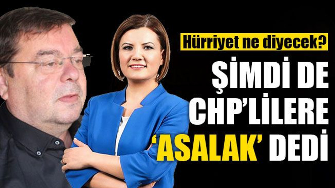 Şimdi de CHP’lilere 'asalak' dedi