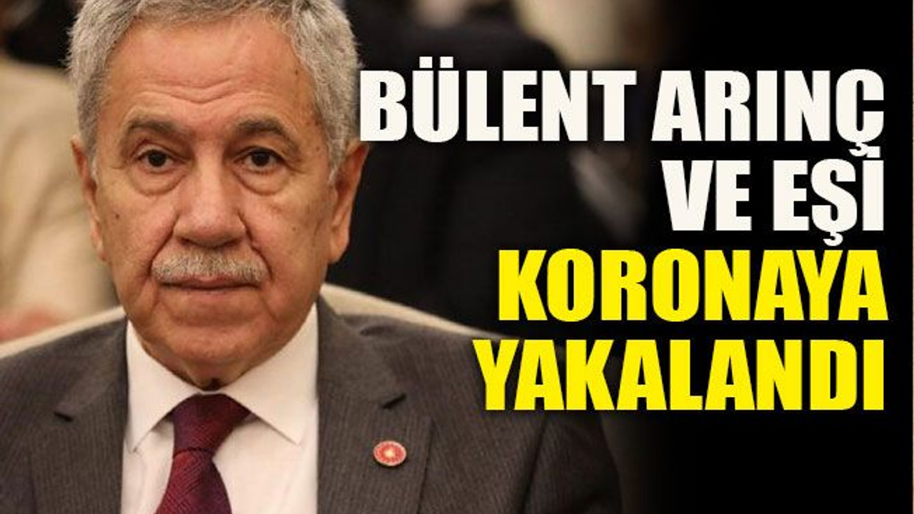 Bülent Arınç ve eşi koronaya yakalandı