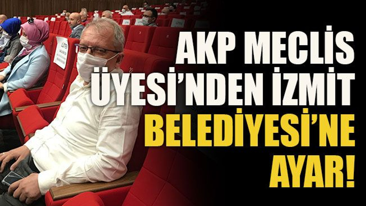 AKP Meclis Üyesi’nden İzmit Belediyesi’ne ayar!