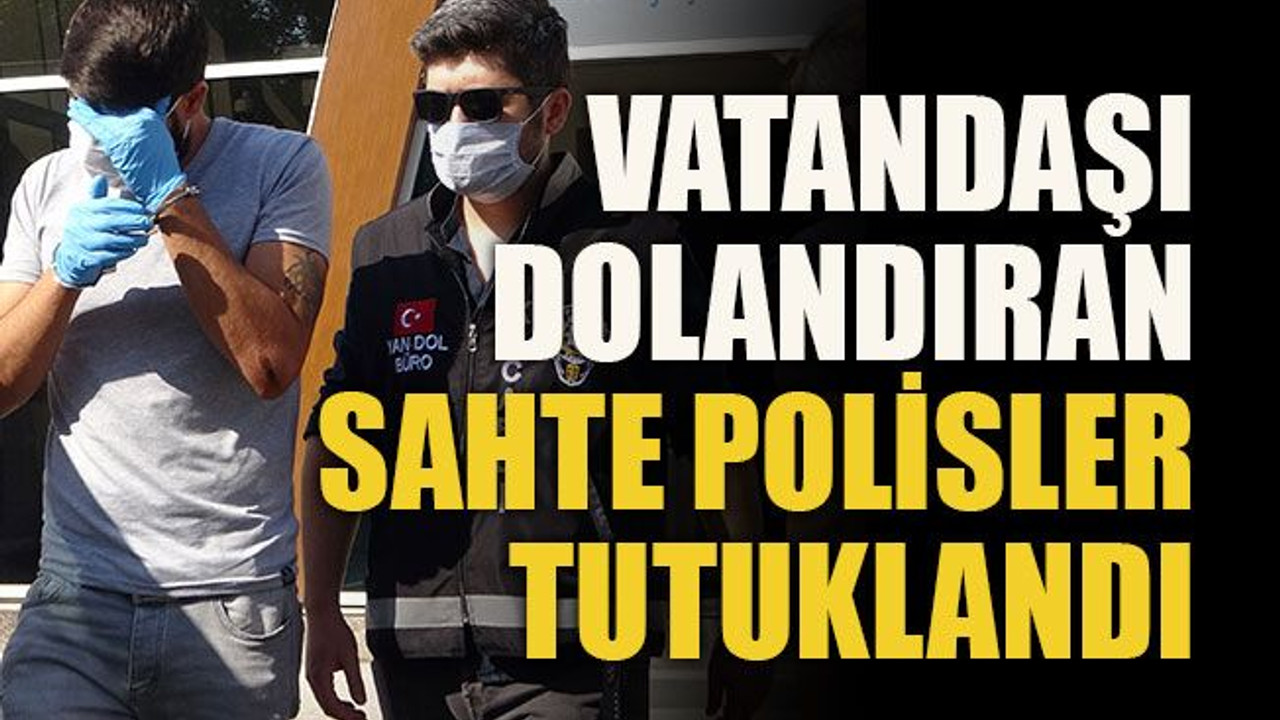 Vatandaşı dolandıran sahte polisler tutuklandı