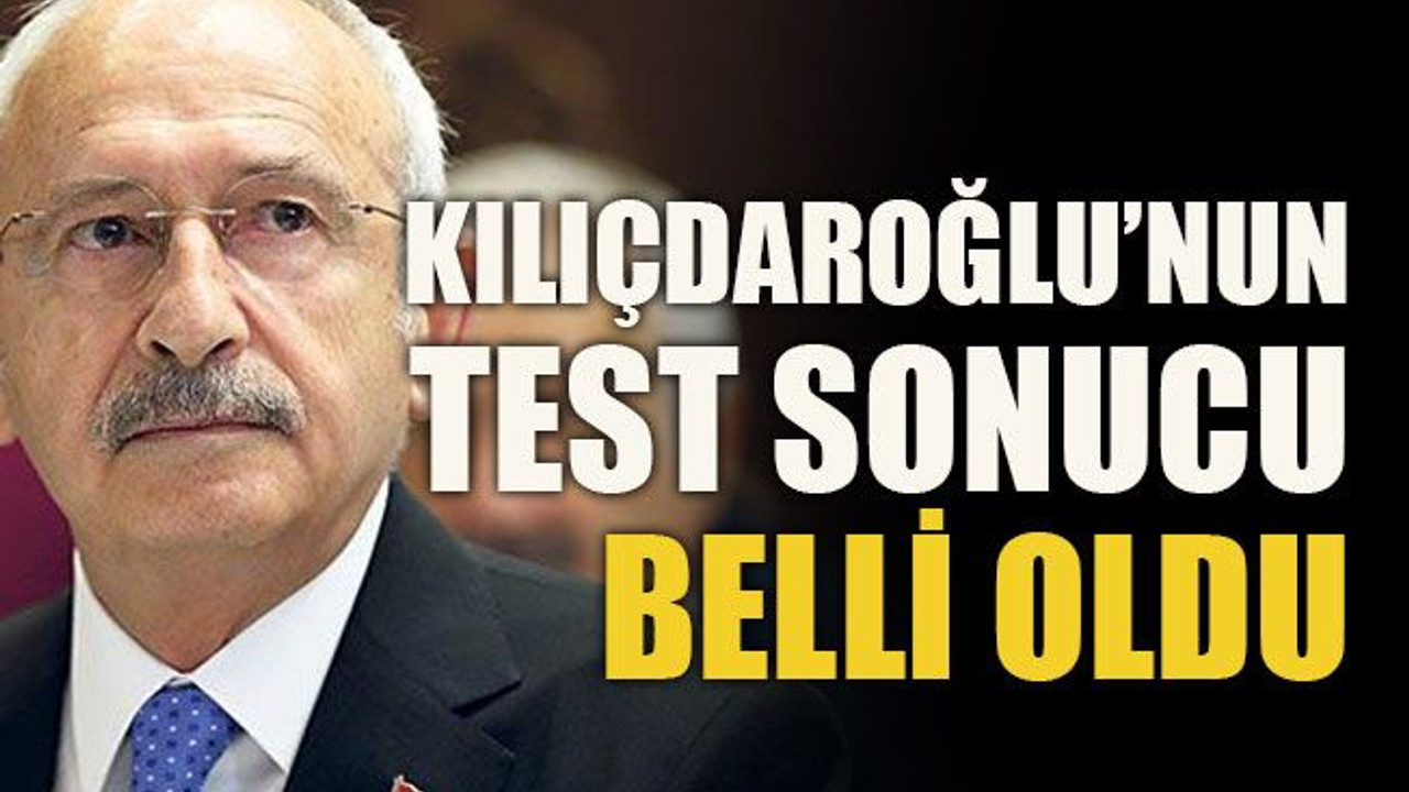 Kılıçdaroğlu’nun test sonucu belli oldu