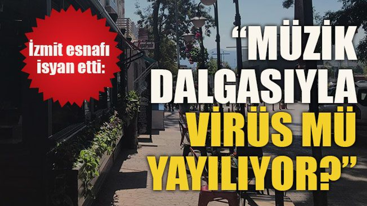 İzmit esnafı isyan etti: “Müzik dalgasıyla virüs mü yayılıyor?”