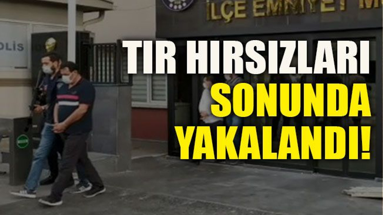 TIR hırsızları sonunda yakalandı!