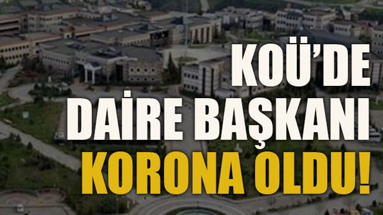 KOÜ’de Daire Başkanı korona oldu!