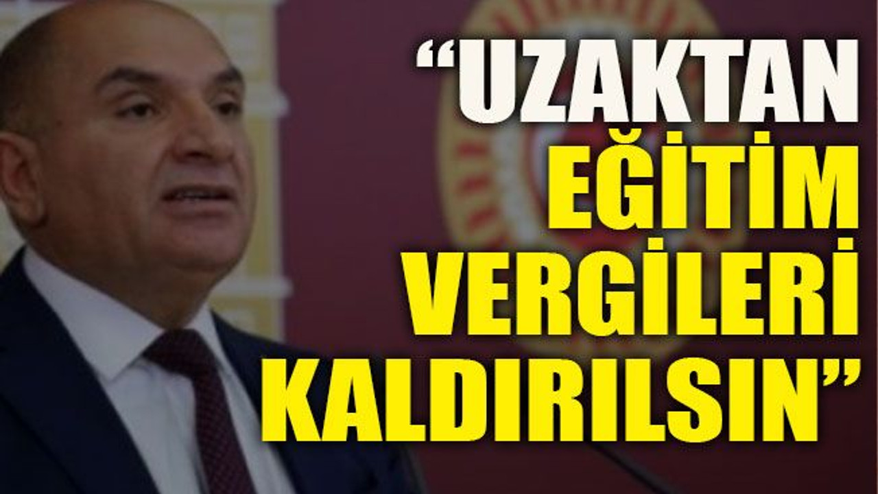Tarhan: “Uzaktan eğitim vergileri kaldırılsın”