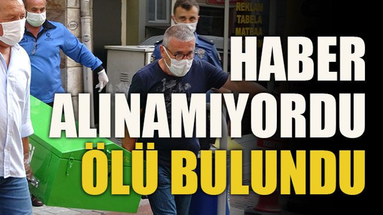 Haber alınamıyordu ölü bulundu