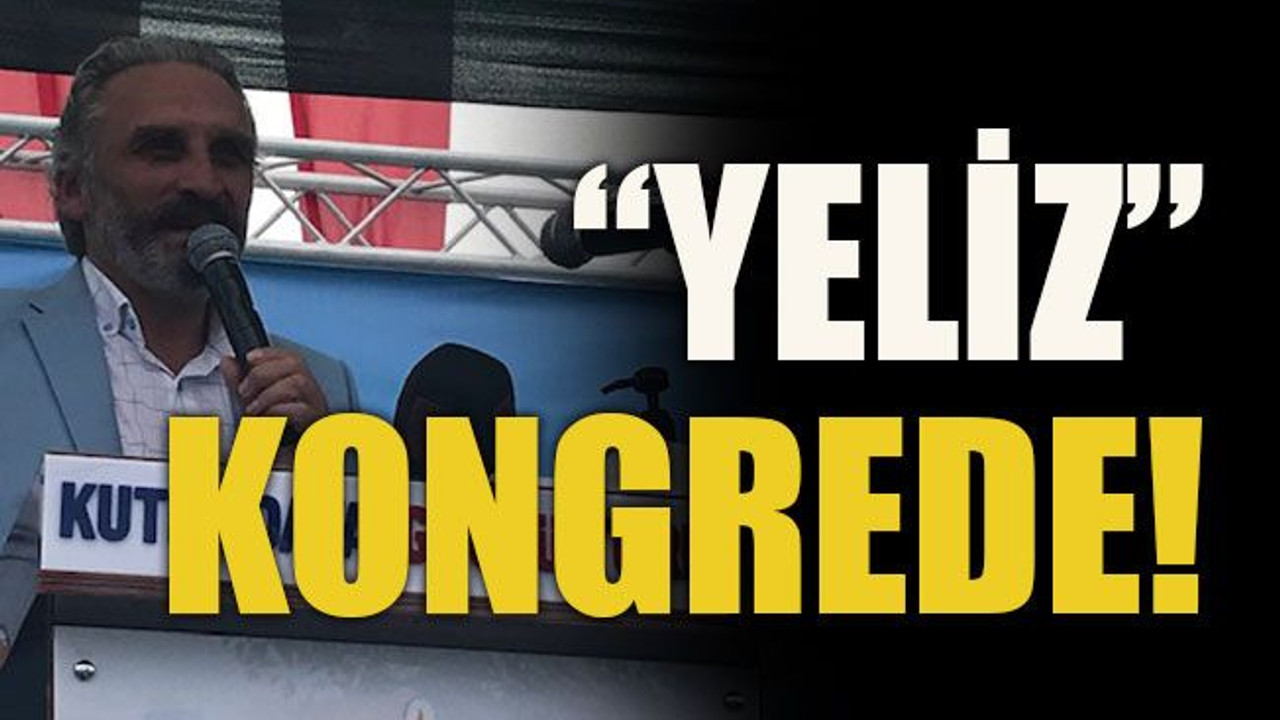 “Yeliz” kongrede!