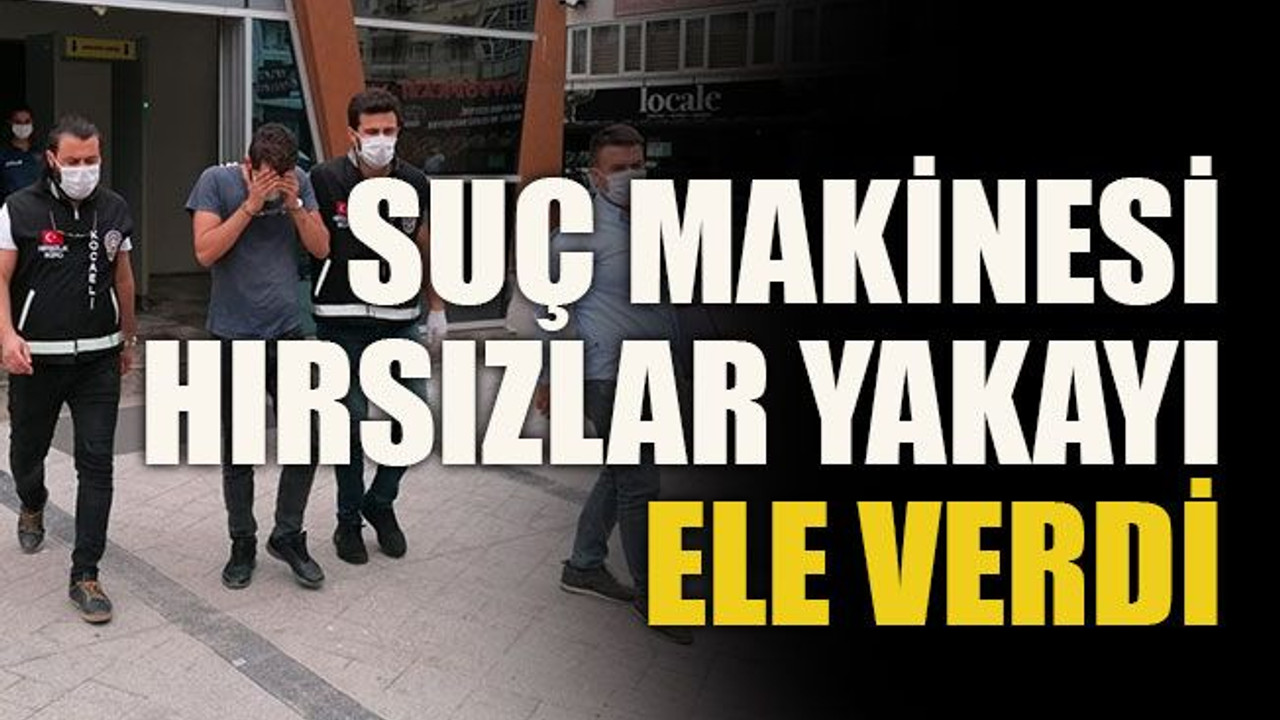 Suç makinesi hırsızlar yakayı ele verdi