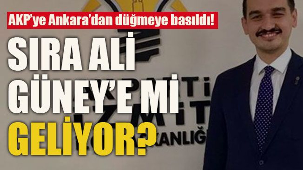 AKP’ye Ankara’dan düğmeye basıldı! Sıra Ali Güney’e mi geliyor?