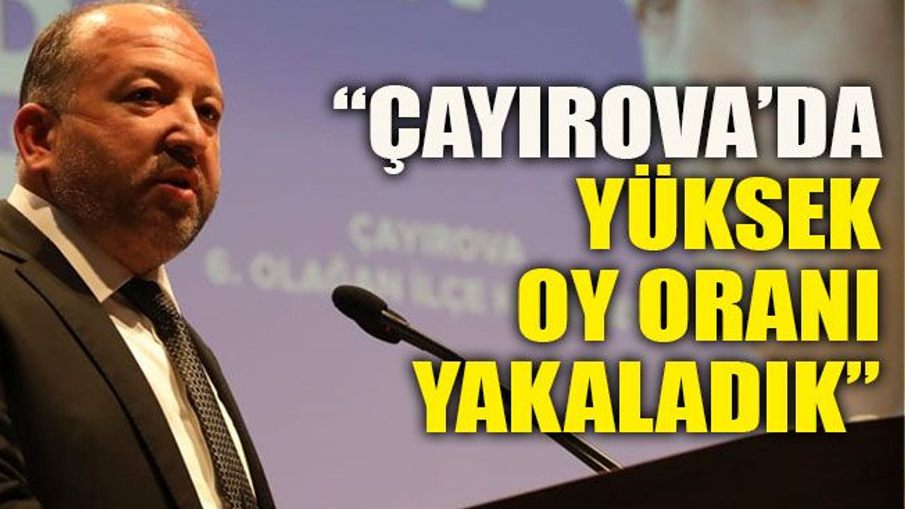 “Çayırova’da yüksek oy oranı yakaladık”