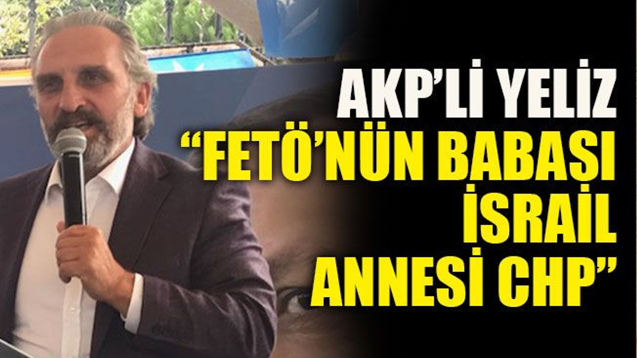 AKP’li Yeliz: “FETÖ’nün babası İsrail annesi CHP”