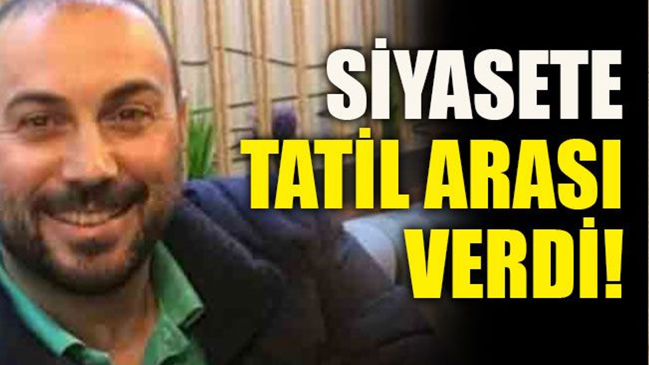 Siyasete tatil arası verdi!
