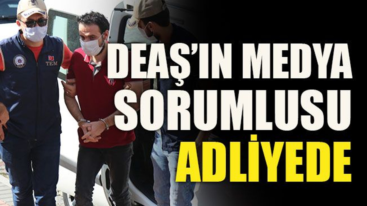 DEAŞ’ın medya sorumlusu adliyede