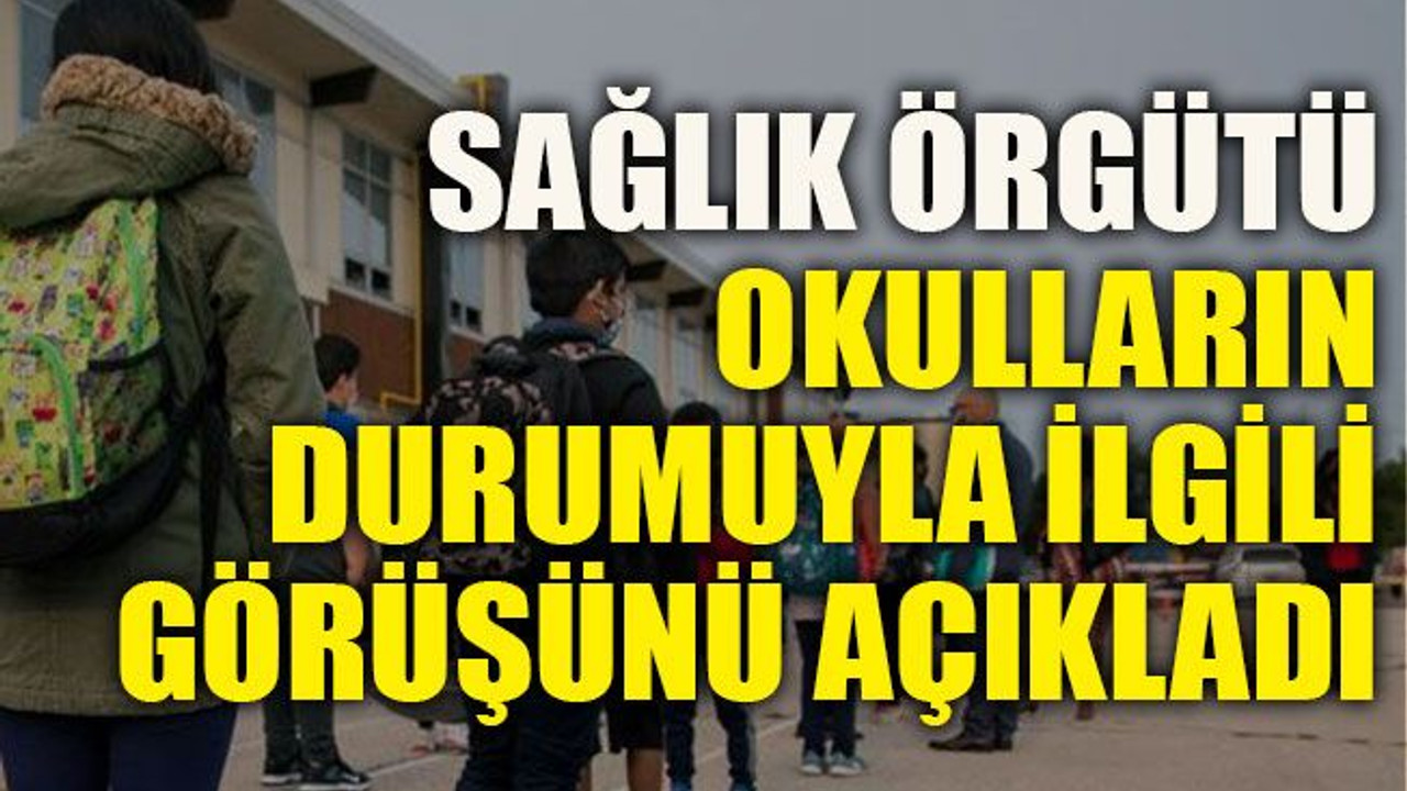 Sağlık örgütü okulların durumuyla ilgili görüşünü açıkladı