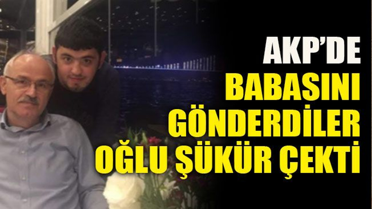 AKP’de babasını gönderdiler oğlu şükür çekti
