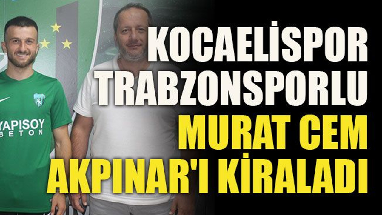 Kocaelispor Trabzonsporlu Murat Cem Akpınar'ı kiraladı