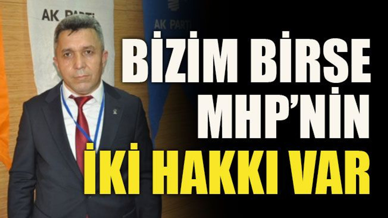 Bizim birse MHP’nin iki hakkı var!