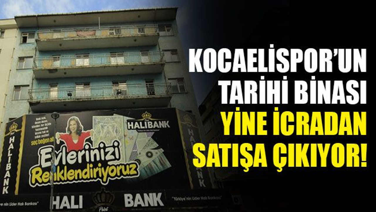 Kocaelispor’un tarihi binası yine icradan satışa çıkıyor!