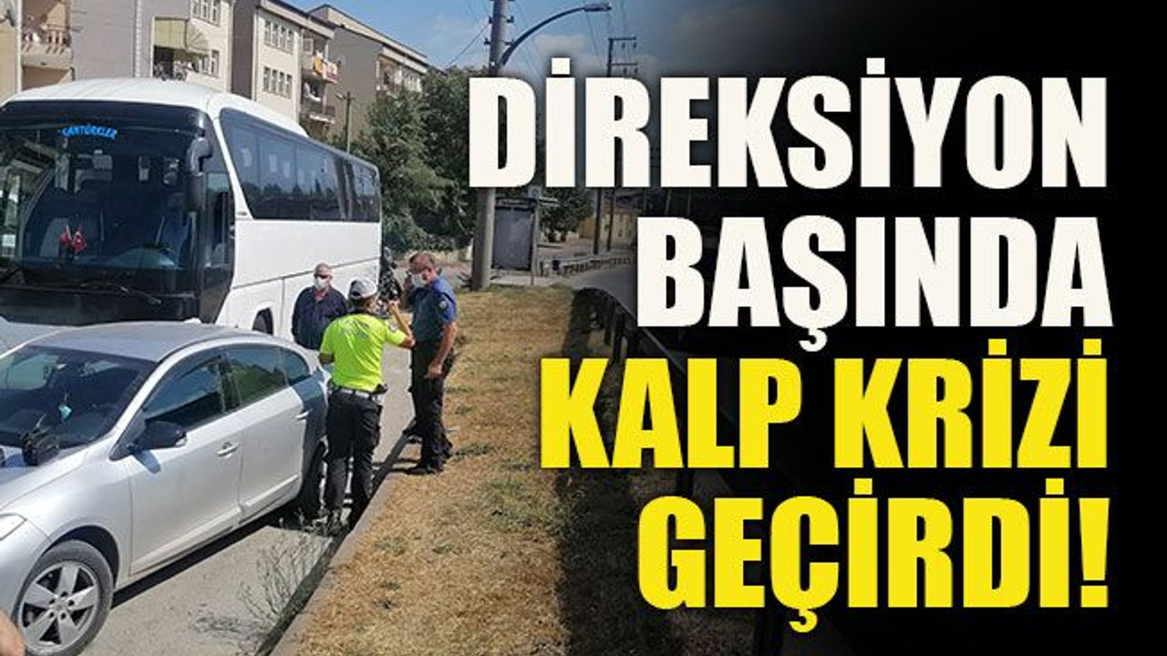 Direksiyon başında kalp krizi geçirdi!