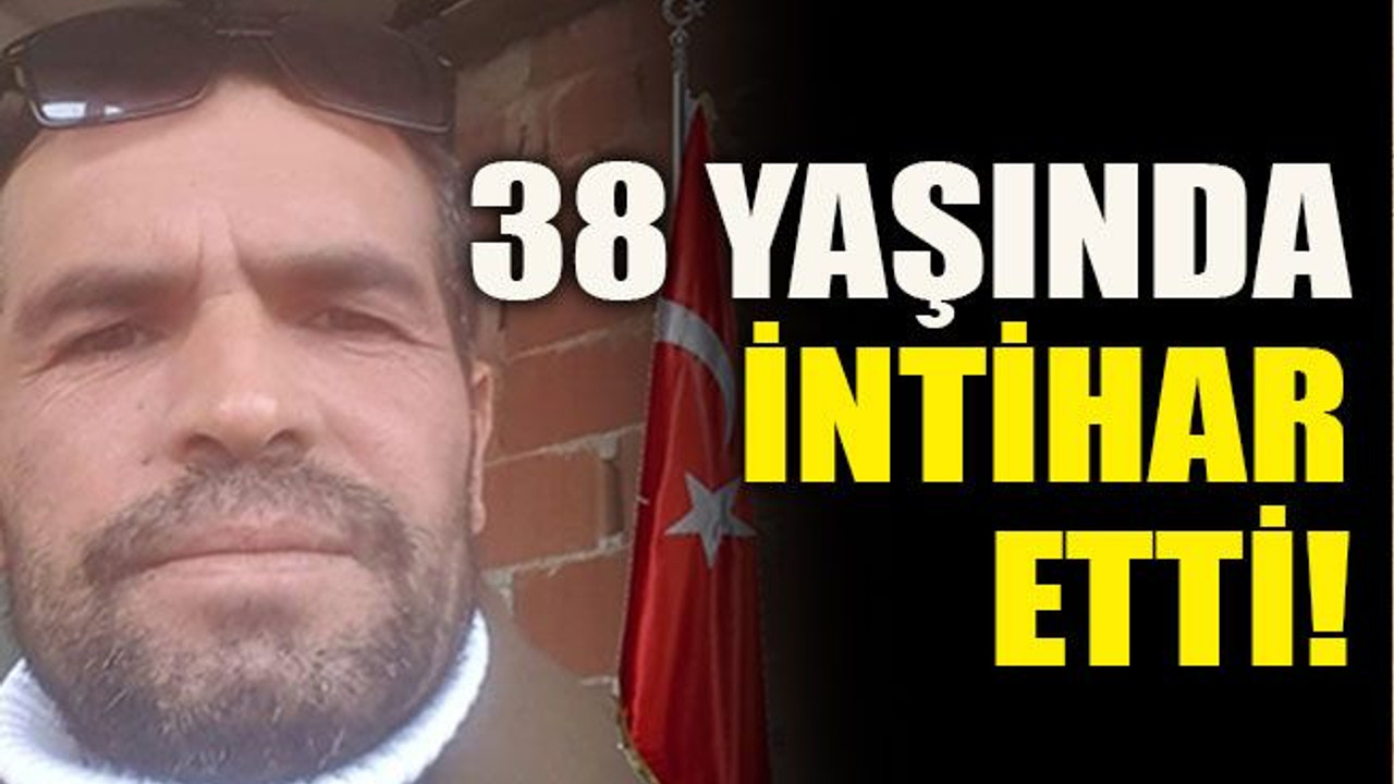 38 yaşında intihar etti!