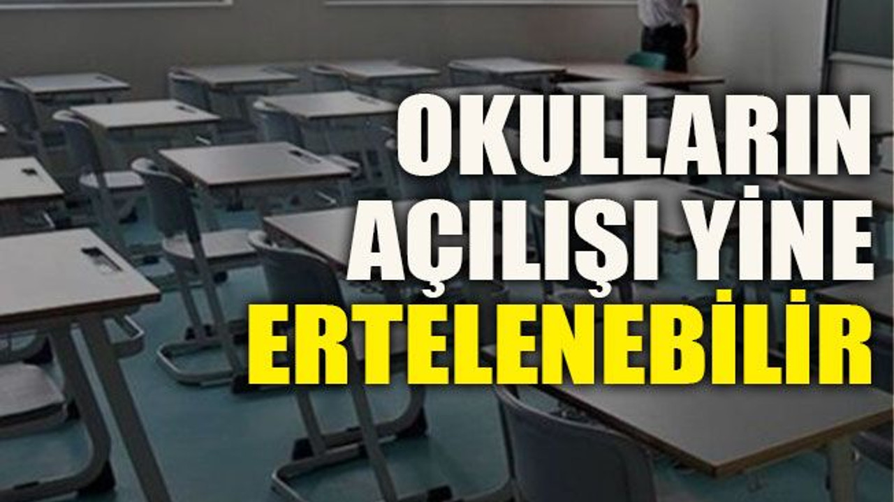 Okulların açılışı yine ertelenebilir