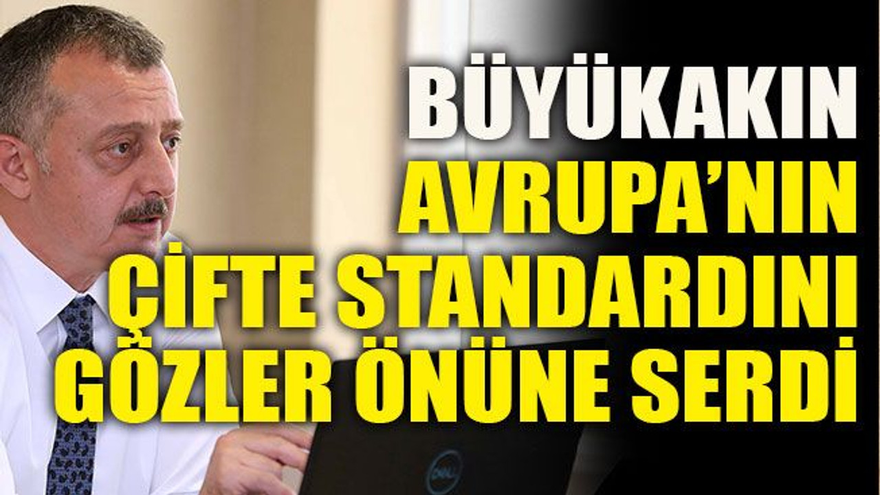 Büyükakın, Avrupa’nın çifte standardını gözler önüne serdi