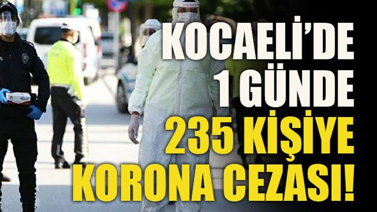 Kocaeli’de 1 günde 235 kişiye korona cezası!