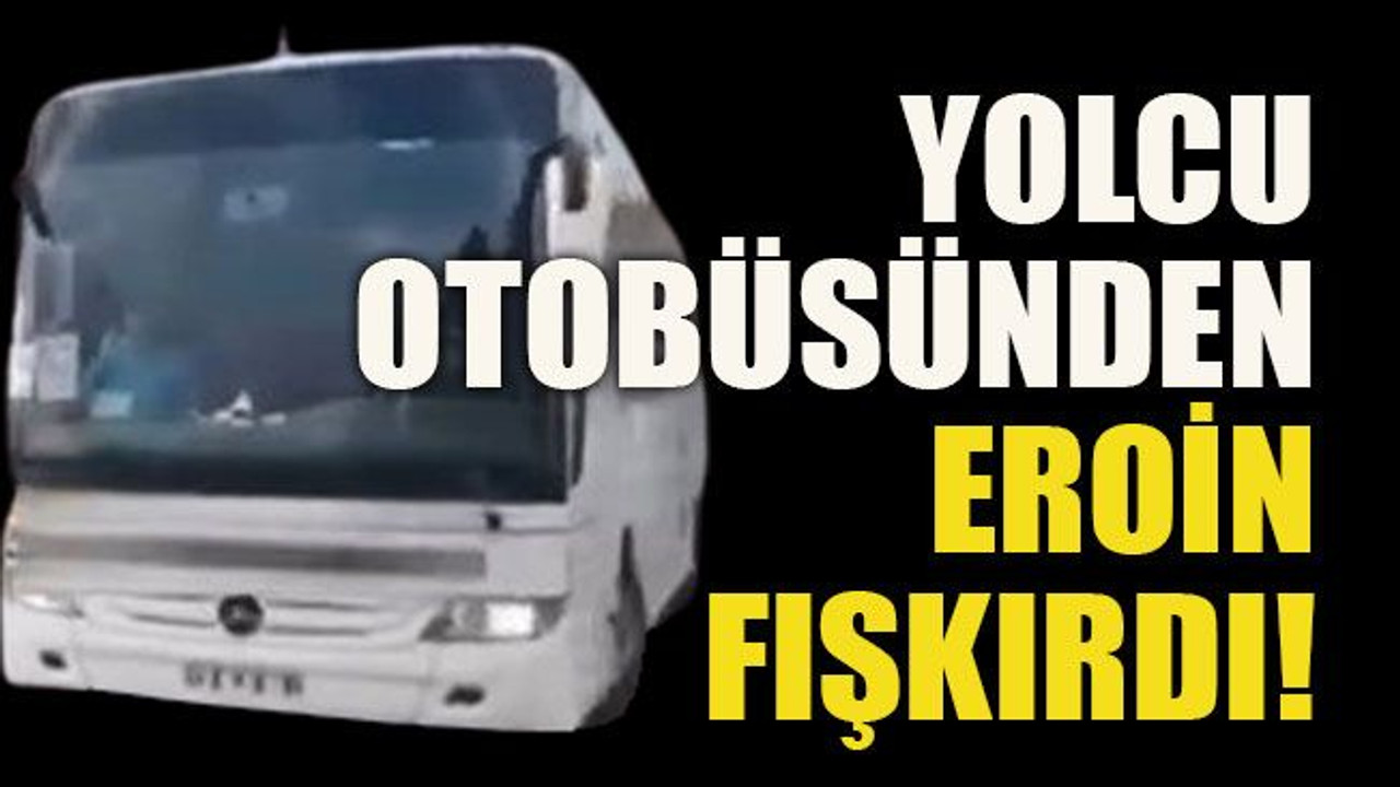 Yolcu otobüsünden eroin fışkırdı!