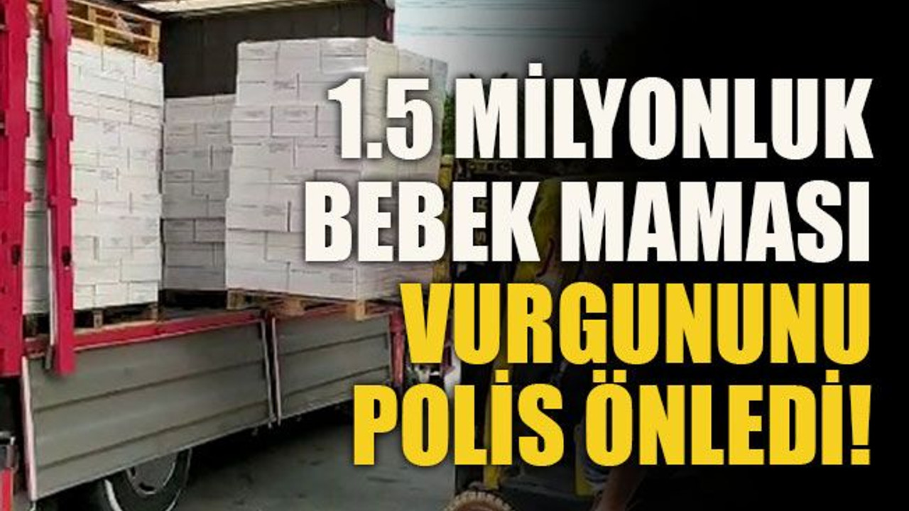 1.5 milyonluk bebek maması vurgununu polis önledi!