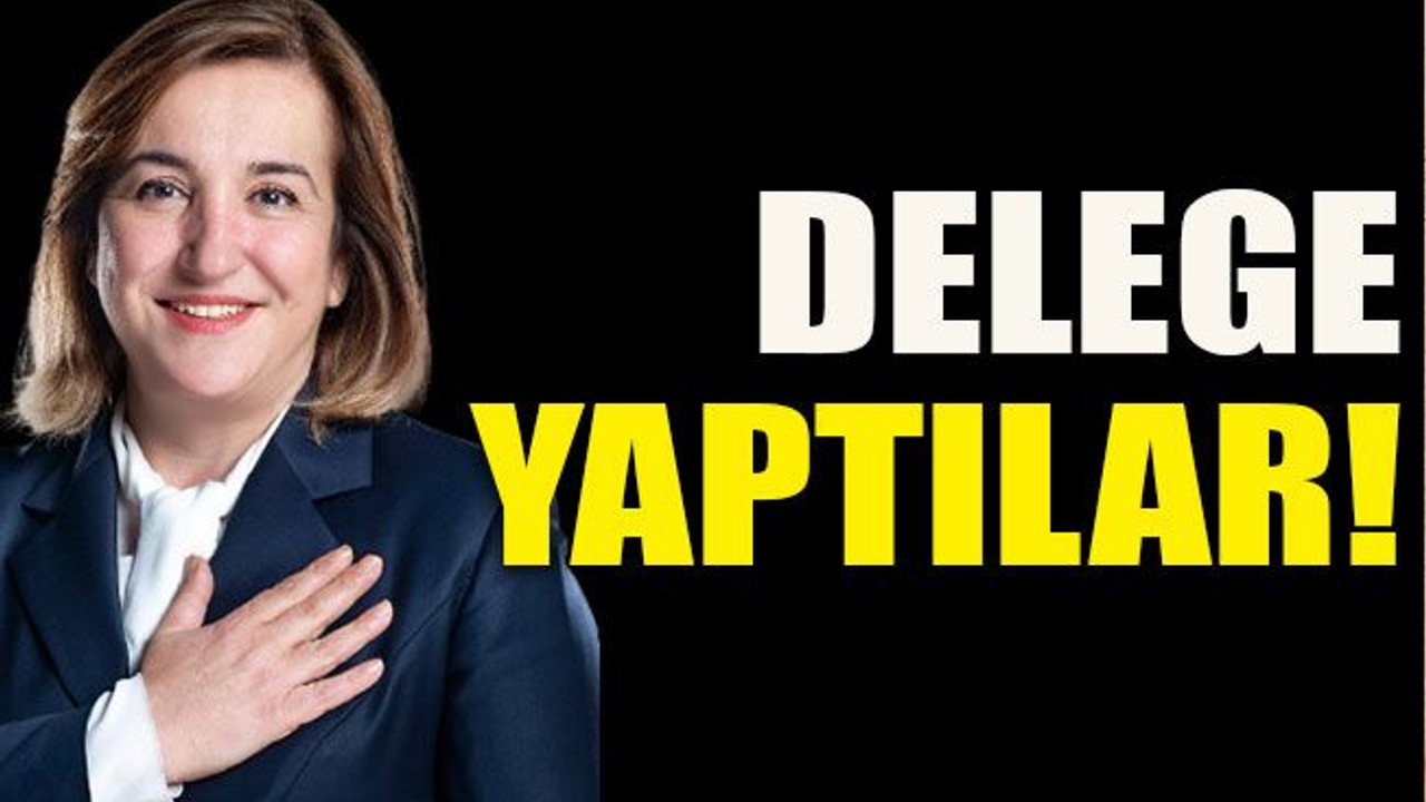 Delege yaptılar!