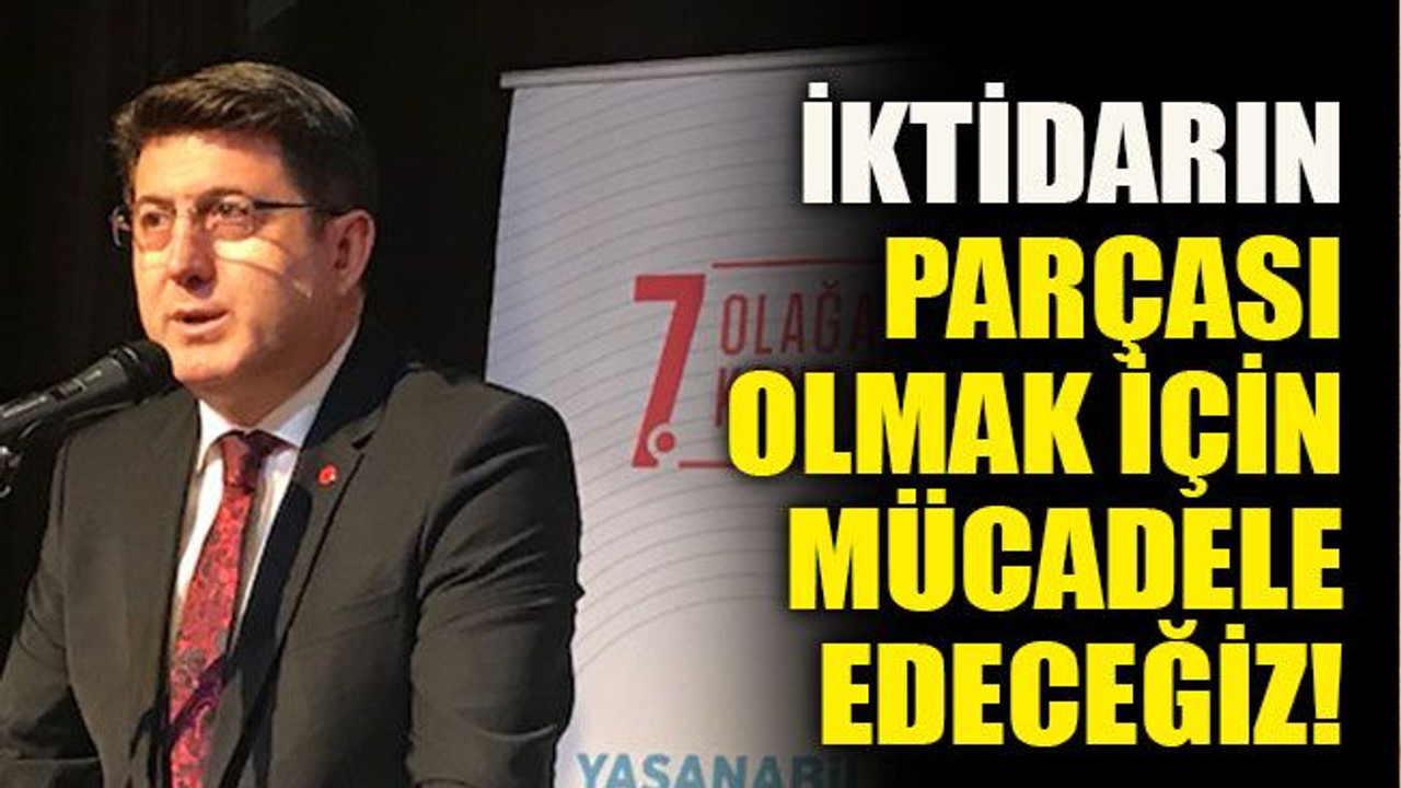 İktidarın parçası olmak için mücadele edeceğiz!