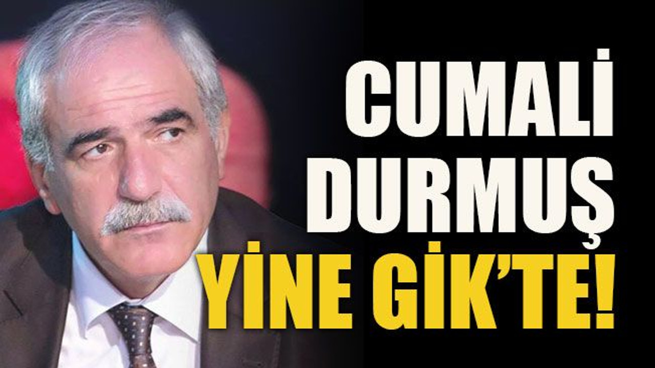 Cumali Durmuş yine GİK’te!