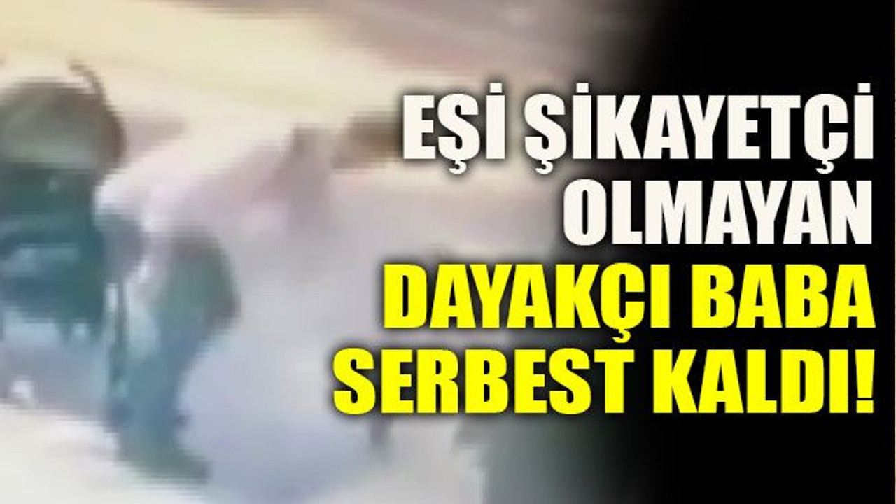 Eşi şikayetçi olmayan dayakçı baba serbest kaldı!