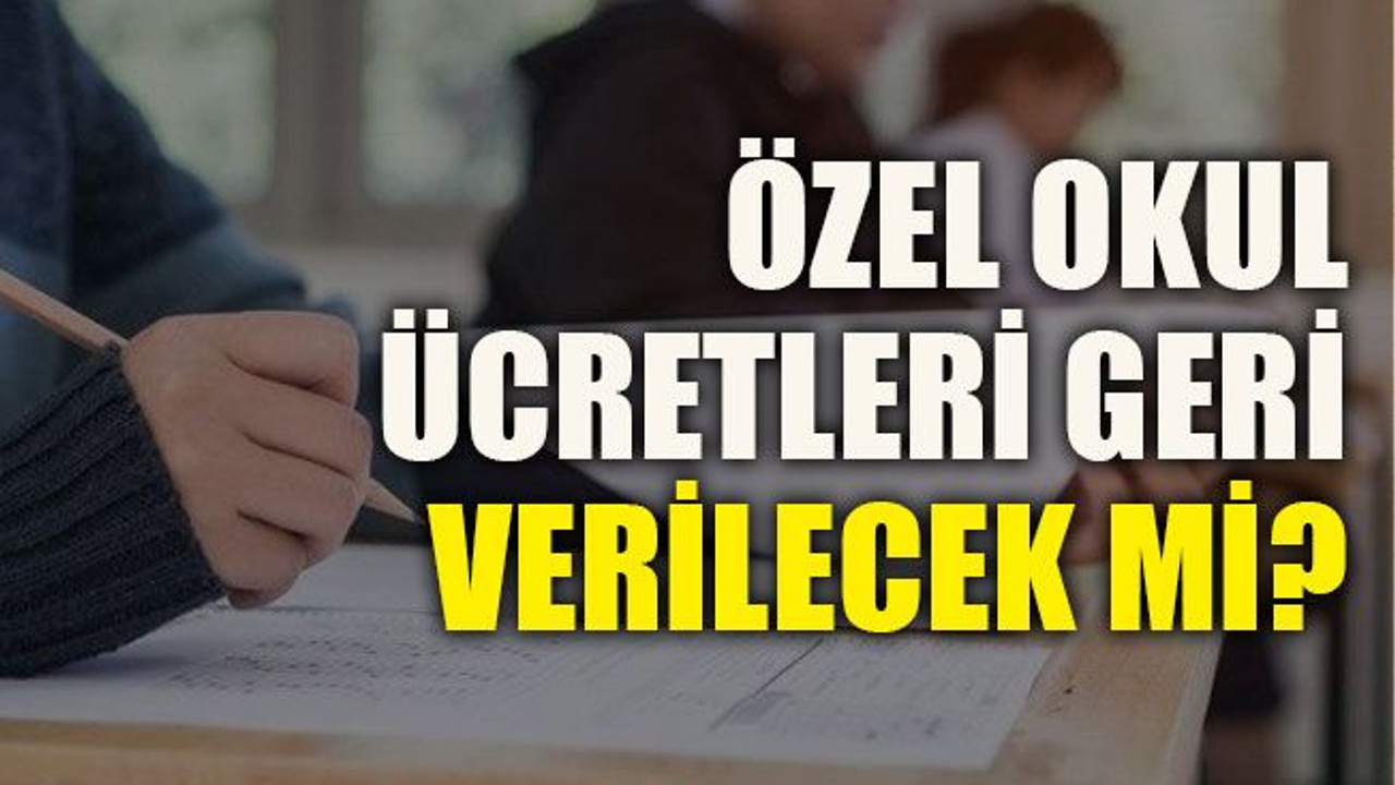 Özel okul ücretleri geri verilecek mi?