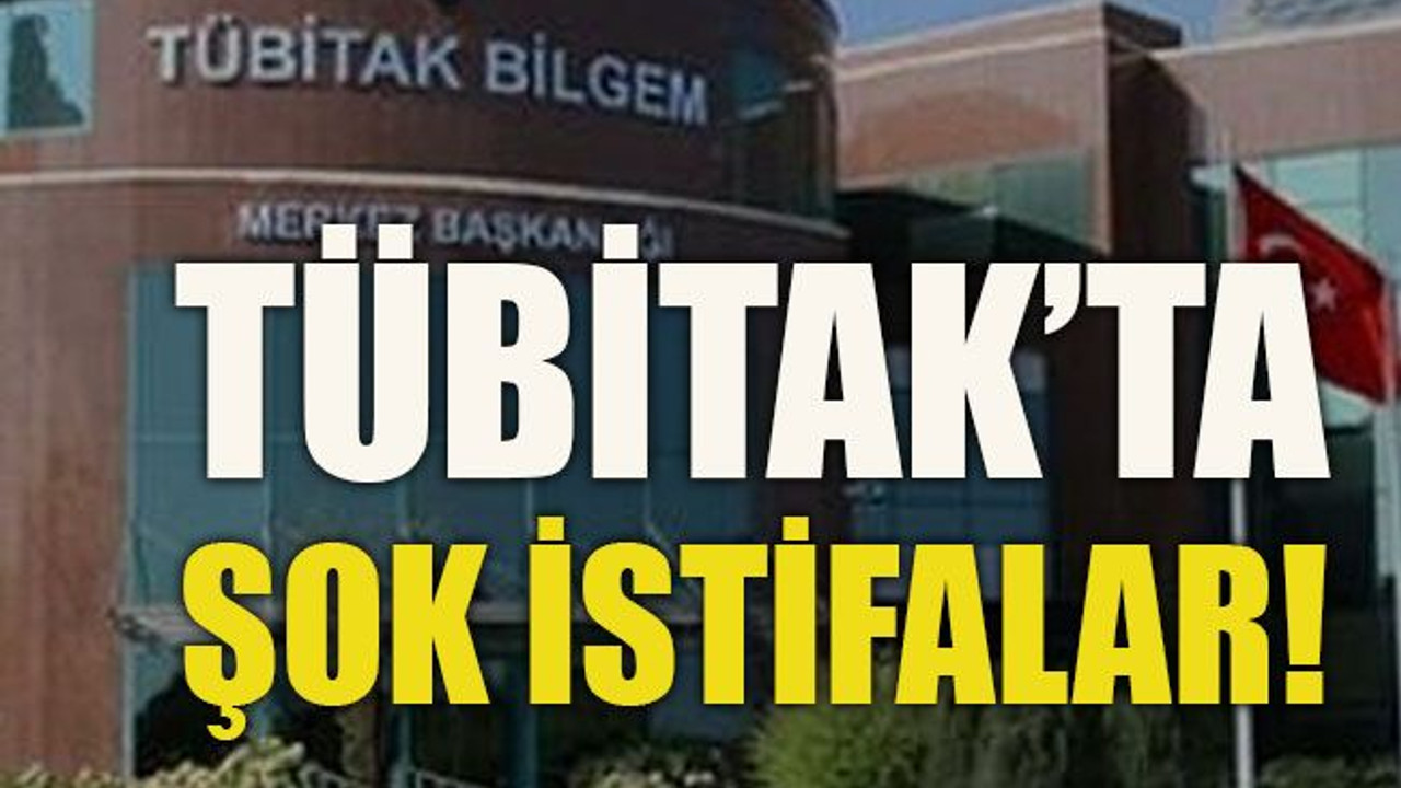 TÜBİTAK’ta şok istifalar!