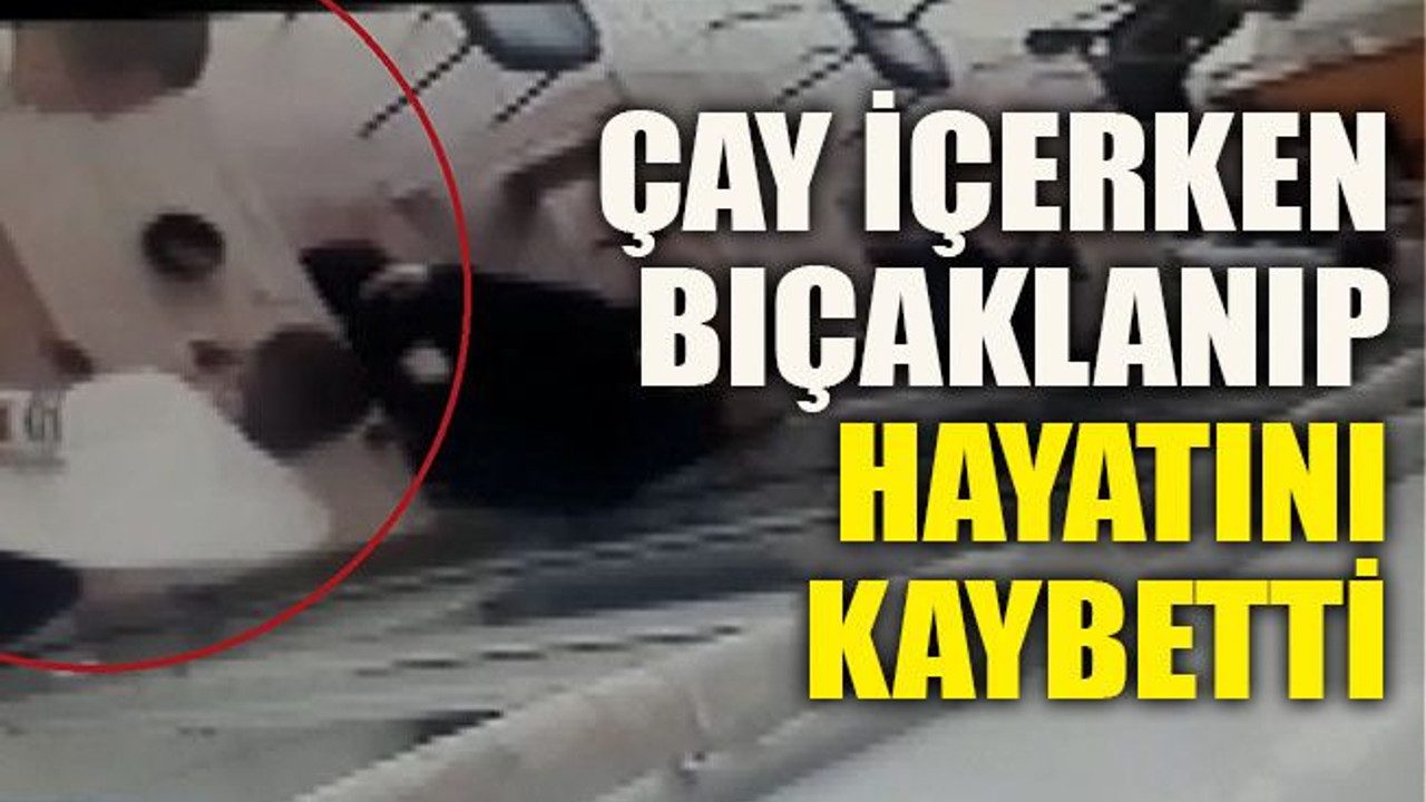 Akli dengesi yerinde olmayan saldırgan çay içen şahsı defalarca böyle bıçakladı